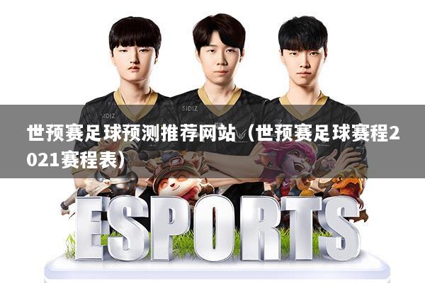 世预赛足球预测推荐网站(世预赛足球赛程2021赛程表)