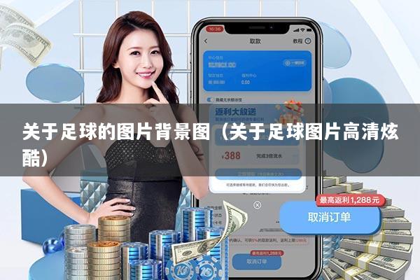 关于足球的图片背景图（关于足球图片高清炫酷）